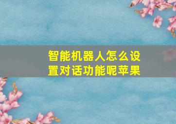 智能机器人怎么设置对话功能呢苹果