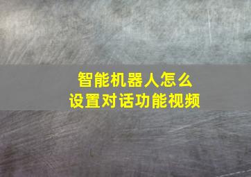 智能机器人怎么设置对话功能视频