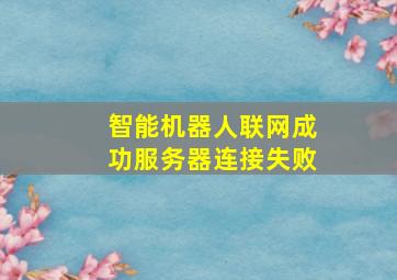 智能机器人联网成功服务器连接失败