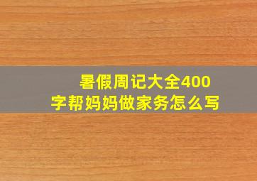 暑假周记大全400字帮妈妈做家务怎么写