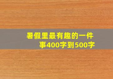 暑假里最有趣的一件事400字到500字