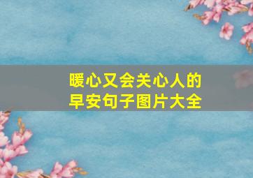 暖心又会关心人的早安句子图片大全