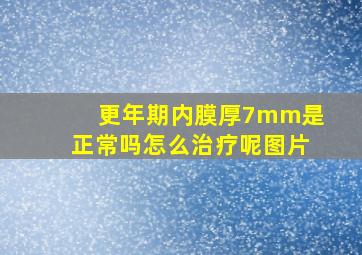 更年期内膜厚7mm是正常吗怎么治疗呢图片