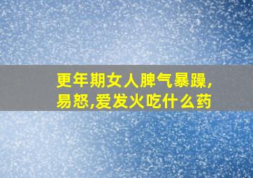 更年期女人脾气暴躁,易怒,爱发火吃什么药