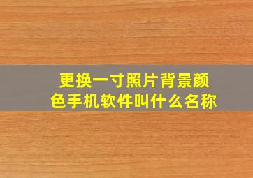 更换一寸照片背景颜色手机软件叫什么名称