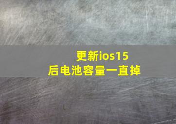 更新ios15后电池容量一直掉