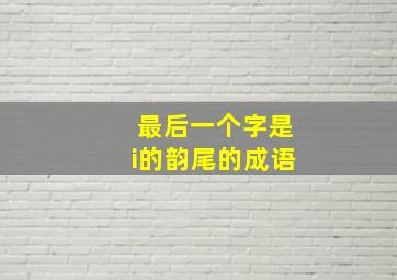 最后一个字是i的韵尾的成语