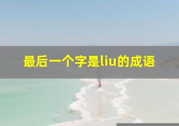 最后一个字是liu的成语