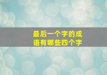 最后一个字的成语有哪些四个字