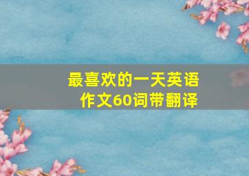 最喜欢的一天英语作文60词带翻译