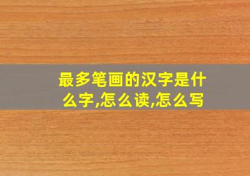 最多笔画的汉字是什么字,怎么读,怎么写