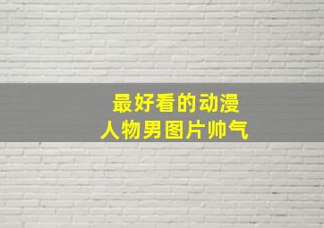 最好看的动漫人物男图片帅气