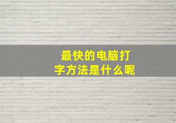 最快的电脑打字方法是什么呢