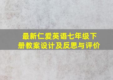 最新仁爱英语七年级下册教案设计及反思与评价