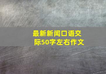 最新新闻口语交际50字左右作文