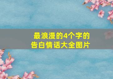 最浪漫的4个字的告白情话大全图片