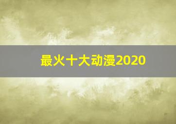 最火十大动漫2020