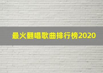 最火翻唱歌曲排行榜2020