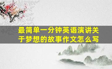 最简单一分钟英语演讲关于梦想的故事作文怎么写