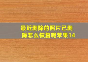 最近删除的照片已删除怎么恢复呢苹果14