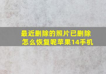 最近删除的照片已删除怎么恢复呢苹果14手机