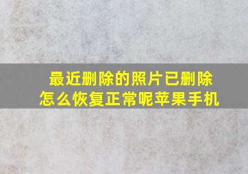 最近删除的照片已删除怎么恢复正常呢苹果手机