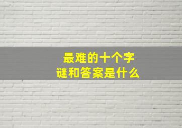 最难的十个字谜和答案是什么