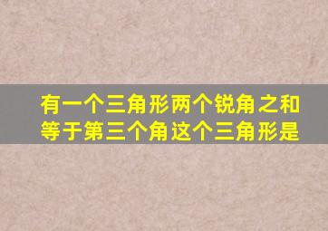 有一个三角形两个锐角之和等于第三个角这个三角形是