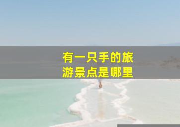 有一只手的旅游景点是哪里