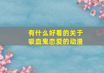 有什么好看的关于吸血鬼恋爱的动漫