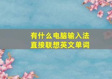 有什么电脑输入法直接联想英文单词