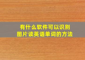 有什么软件可以识别图片读英语单词的方法