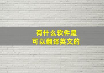 有什么软件是可以翻译英文的