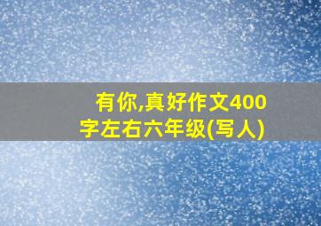 有你,真好作文400字左右六年级(写人)