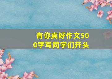 有你真好作文500字写同学们开头