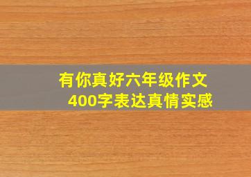 有你真好六年级作文400字表达真情实感