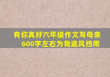 有你真好六年级作文写母亲600字左右为我遮风挡雨