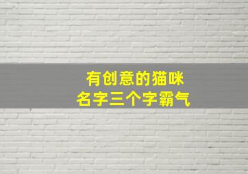 有创意的猫咪名字三个字霸气