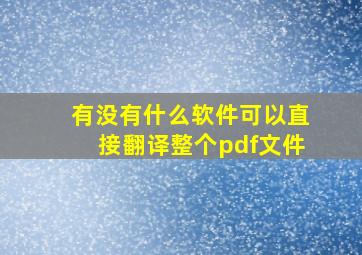 有没有什么软件可以直接翻译整个pdf文件