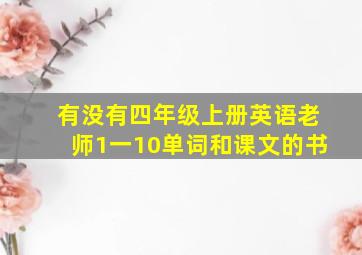 有没有四年级上册英语老师1一10单词和课文的书