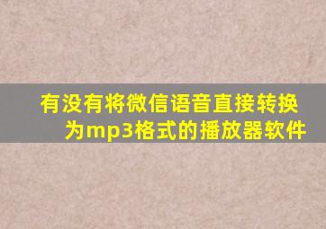 有没有将微信语音直接转换为mp3格式的播放器软件