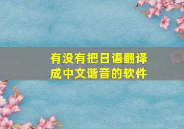 有没有把日语翻译成中文谐音的软件