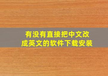 有没有直接把中文改成英文的软件下载安装