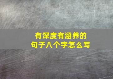 有深度有涵养的句子八个字怎么写