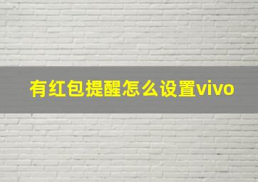 有红包提醒怎么设置vivo