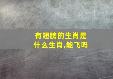 有翅膀的生肖是什么生肖,能飞吗