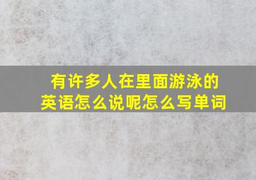 有许多人在里面游泳的英语怎么说呢怎么写单词