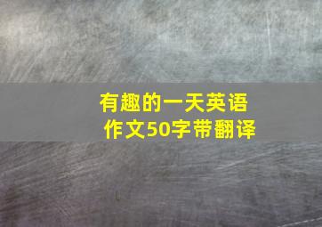 有趣的一天英语作文50字带翻译