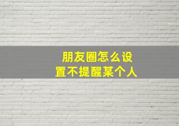 朋友圈怎么设置不提醒某个人