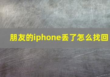 朋友的iphone丢了怎么找回